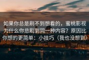 如果你总是刷不到想看的，蜜桃影视为什么你总刷到同一种内容？原因比你想的更简单：小技巧（我也没想到）