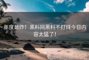年度最炸！黑料网黑料不打烊今日内容太猛了！