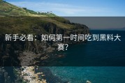 新手必看：如何第一时间吃到黑料大赛？