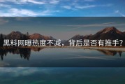 黑料网曝热度不减，背后是否有推手？