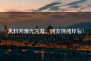 黑料网曝光内幕，网友情绪炸裂！