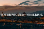 黑料视频为何总能第一时间爆出猛料？