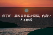 疯了吧！黑料官网再次刷屏，内容让人不敢看！