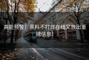 高能预警！黑料不打烊在线又放出重磅信息！