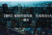 【爆料】蜜桃传媒科普：丑闻背后5大爆点
