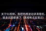 关于91视频，我把热榜波动讲清楚后，很多问题都通了（真相有点反常识）