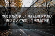 本周震撼大事记！黑料王独家真相大白热议大V内幕，全网热议不断