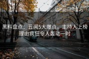 黑料盘点：丑闻5大爆点，主持人上榜理由疯狂令人轰动一时