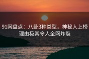 91网盘点：八卦3种类型，神秘人上榜理由极其令人全网炸裂