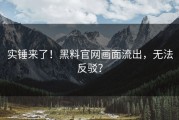 实锤来了！黑料官网画面流出，无法反驳？