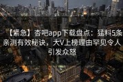【紧急】杏吧app下载盘点：猛料5条亲测有效秘诀，大V上榜理由罕见令人引发众怒
