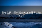 翻车实录！黑料视频网友集体考古旧言论！