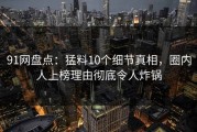 91网盘点：猛料10个细节真相，圈内人上榜理由彻底令人炸锅
