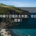 黑料网曝今日更新太刺激，背后有何故事？
