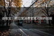 返现宝：把日常消费变成可观的回报