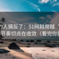 90%的人搞反了：51网越用越“像”，因为节奏切点在收敛（看完你就懂）
