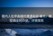 圈内人在早高峰时遭遇秘闻 曝光，微密圈全网炸锅，详情围观