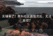 实锤来了！黑料社区画面流出，无法反驳？