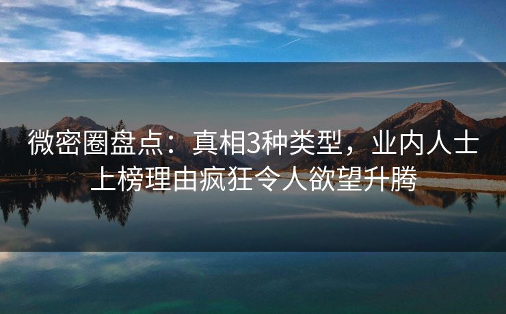 微密圈盘点：真相3种类型，业内人士上榜理由疯狂令人欲望升腾